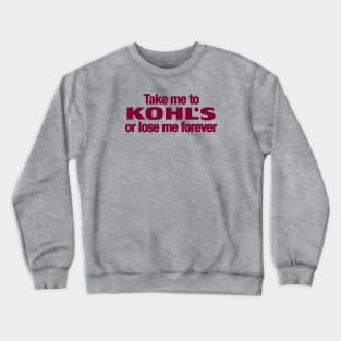 Take Me to Kohl's Crewneck Sweatshirt